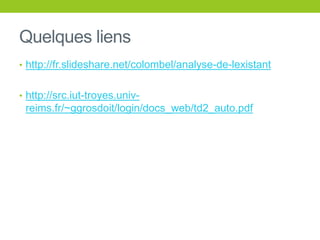 Quelques liens
• http://fr.slideshare.net/colombel/analyse-de-lexistant
• http://src.iut-troyes.univ-
reims.fr/~ggrosdoit/login/docs_web/td2_auto.pdf
 