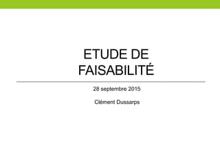 ETUDE DE
FAISABILITÉ
28 septembre 2015
Clément Dussarps
 