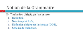 25
Notion de la Grammaire
II- Traduction dirigée par la syntaxe
1. Définition,
2. Notation post fixée,
3. Définition dirigée par la syntaxe (DDS),
4. Schéma de traduction.
 