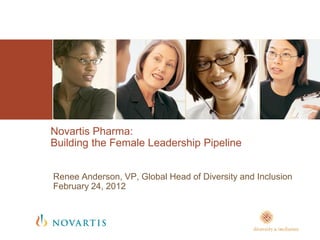 Novartis Pharma:
Building the Female Leadership Pipeline


Renee Anderson, VP, Global Head of Diversity and Inclusion
February 24, 2012
 