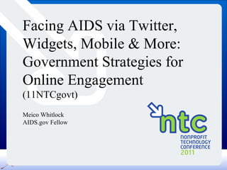 Facing AIDS via Twitter, Widgets, Mobile & More: Government Strategies for Online Engagement  (11NTCgovt) Meico Whitlock AIDS.gov Fellow 
