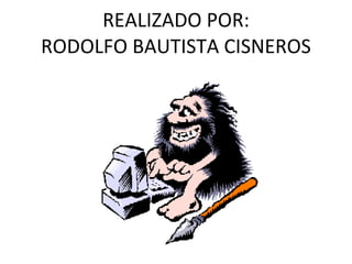 REALIZADO POR: RODOLFO BAUTISTA CISNEROS 