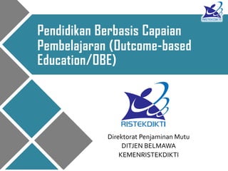 Pendidikan Berbasis Capaian
Pembelajaran (Outcome-based
Education/OBE)
Direktorat Penjaminan Mutu
DITJEN BELMAWA
KEMENRISTEKDIKTI
 