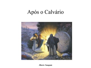 Após o Calvário




    Moisés Sampaio
 