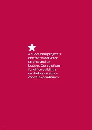 A successful project is
    one that is delivered
    on time and on
    budget. Our solutions
    for office buildings
    can help you reduce
    capital expenditures.




6
 