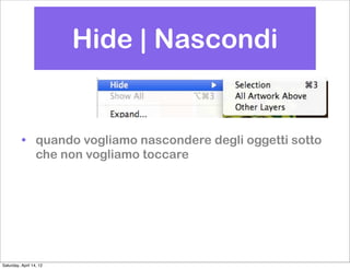 Hide | Nascondi


          • quando vogliamo nascondere degli oggetti sotto
            che non vogliamo toccare




Saturday, April 14, 12
 