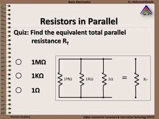 Resistors in Parallel
Quiz: Find the equivalent total parallel
resistance RT
1MΩ
1KΩ
1Ω
 