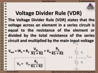 Vout = IR2 = R2 = Vin
R1 + R2
Vin
R1 + R2
R2
Voltage Divider Rule (VDR)
The Voltage Divider Rule (VDR) states that the
voltage across an element in a series circuit is
equal to the resistance of the element or
divided by the total resistance of the series
circuit and multiplied by the main input voltage
 