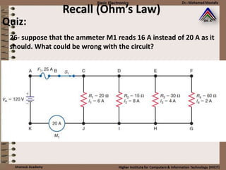 Recall (Ohm’s Law)
26- suppose that the ammeter M1 reads 16 A instead of 20 A as it
should. What could be wrong with the circuit?
Quiz:
 