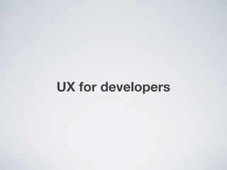 UX for developers
 