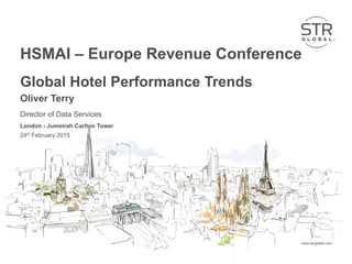STR Global 2015 www.strglobal.comwww.strglobal.com
HSMAI – Europe Revenue Conference
Global Hotel Performance Trends
Oliver Terry
Director of Data Services
London - Jumeirah Carlton Tower
24th February 2015
 