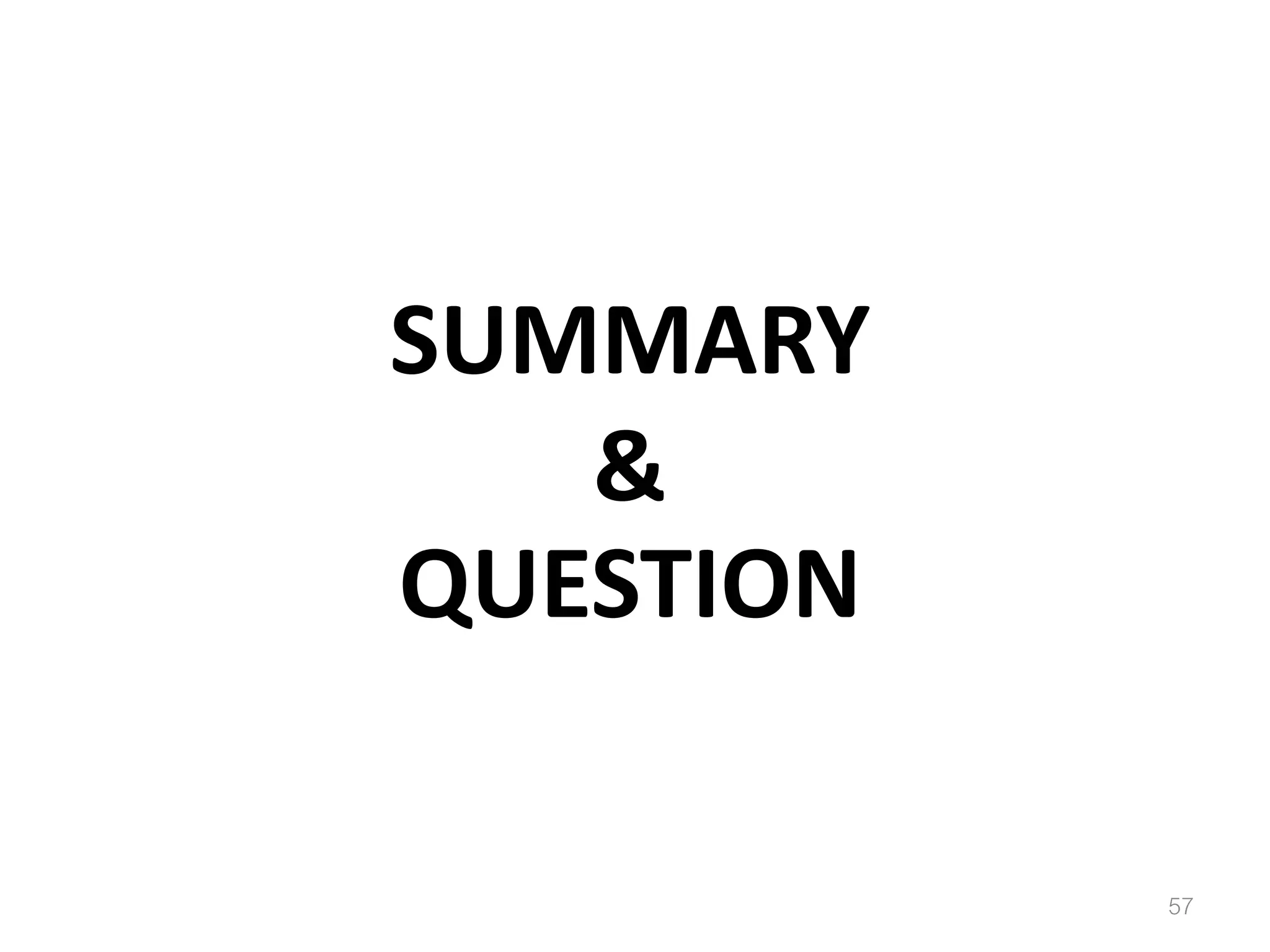 SUMMARY
   &
QUESTION

           57
 