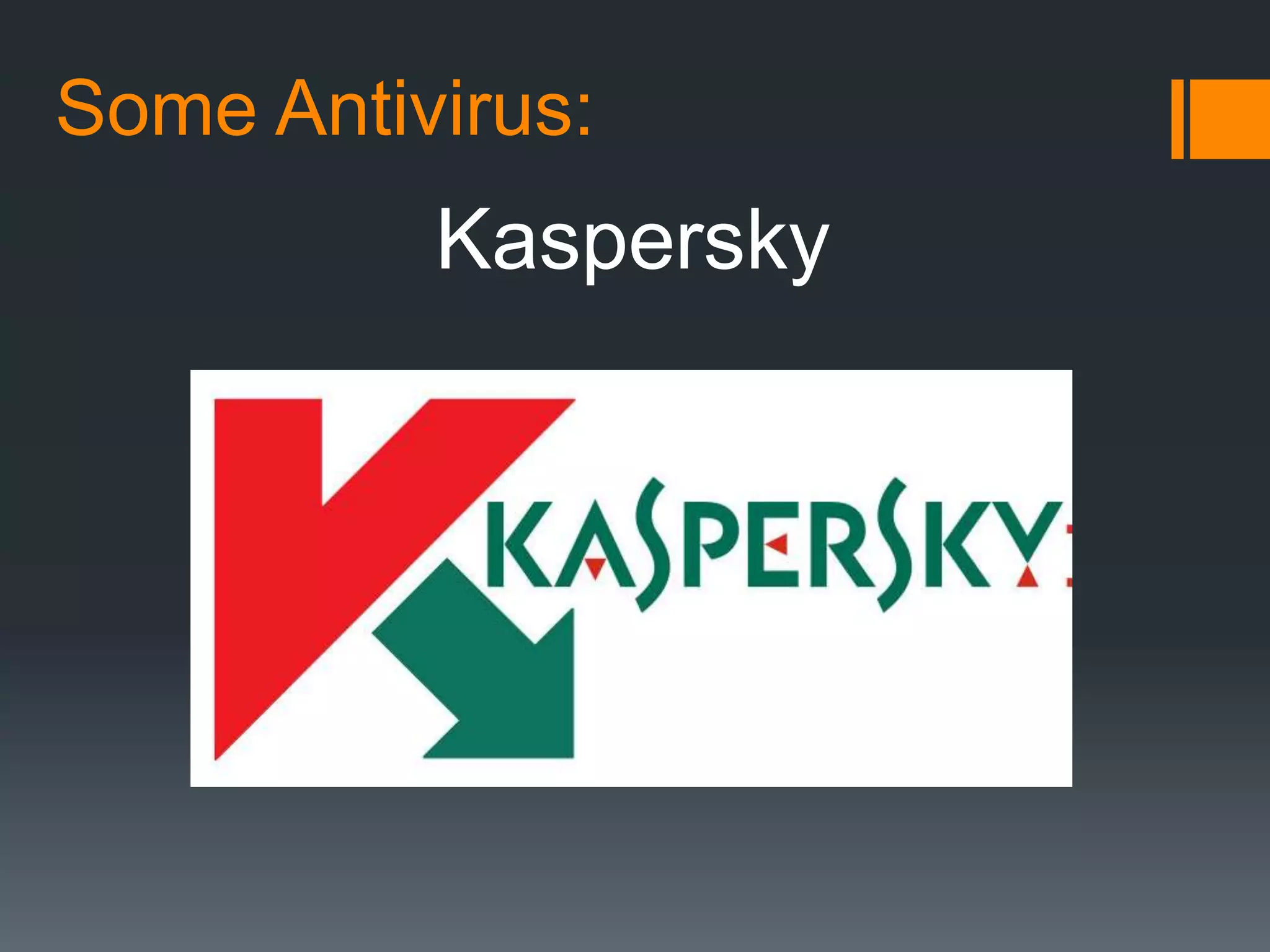 Some Antivirus:
Kaspersky
 