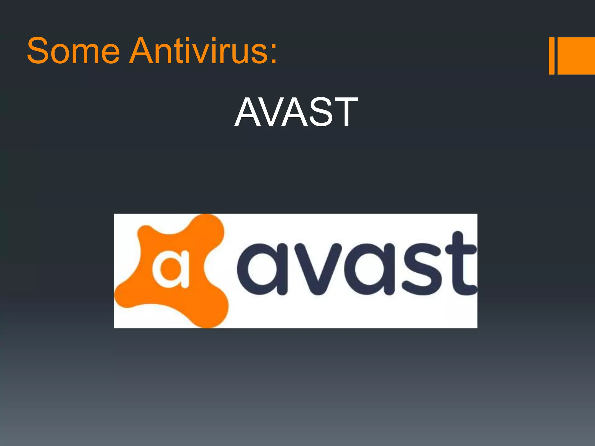 Some Antivirus:
AVAST
 