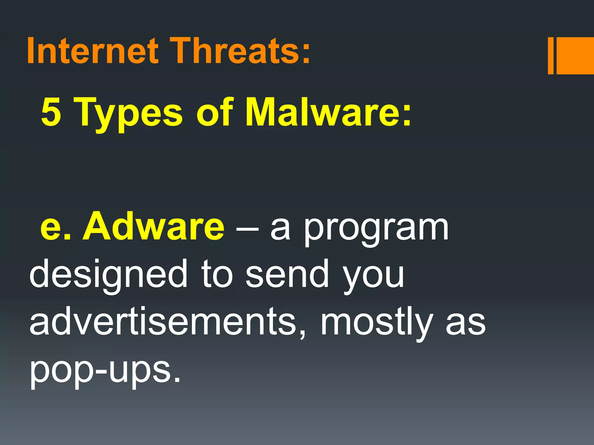 Internet Threats:
5 Types of Malware:
e. Adware – a program
designed to send you
advertisements, mostly as
pop-ups.
 