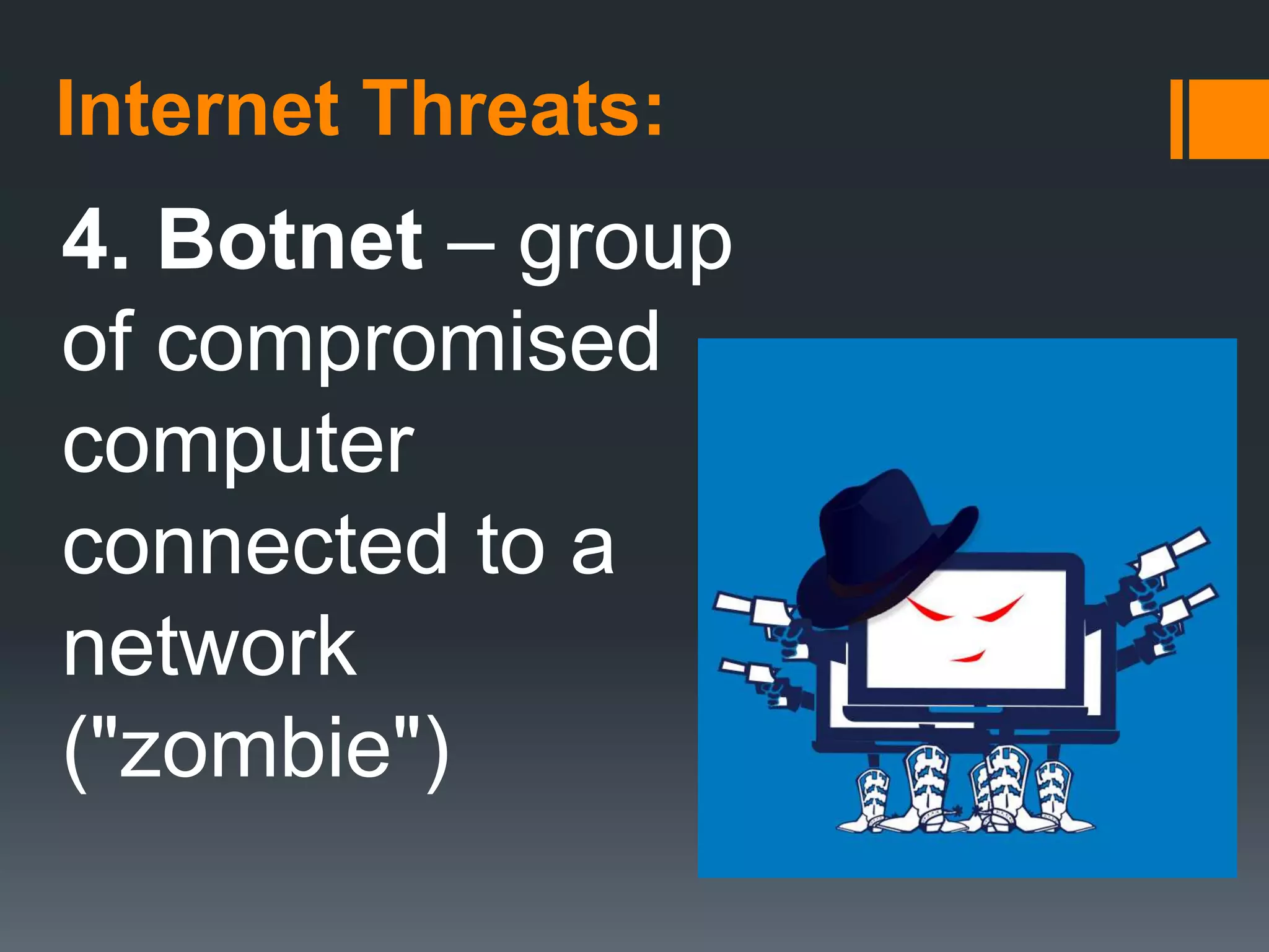 Internet Threats:
4. Botnet – group
of compromised
computer
connected to a
network
("zombie")
 