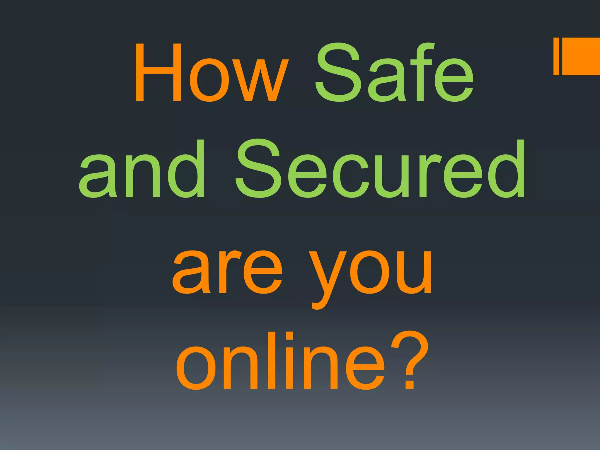How Safe
and Secured
are you
online?
 