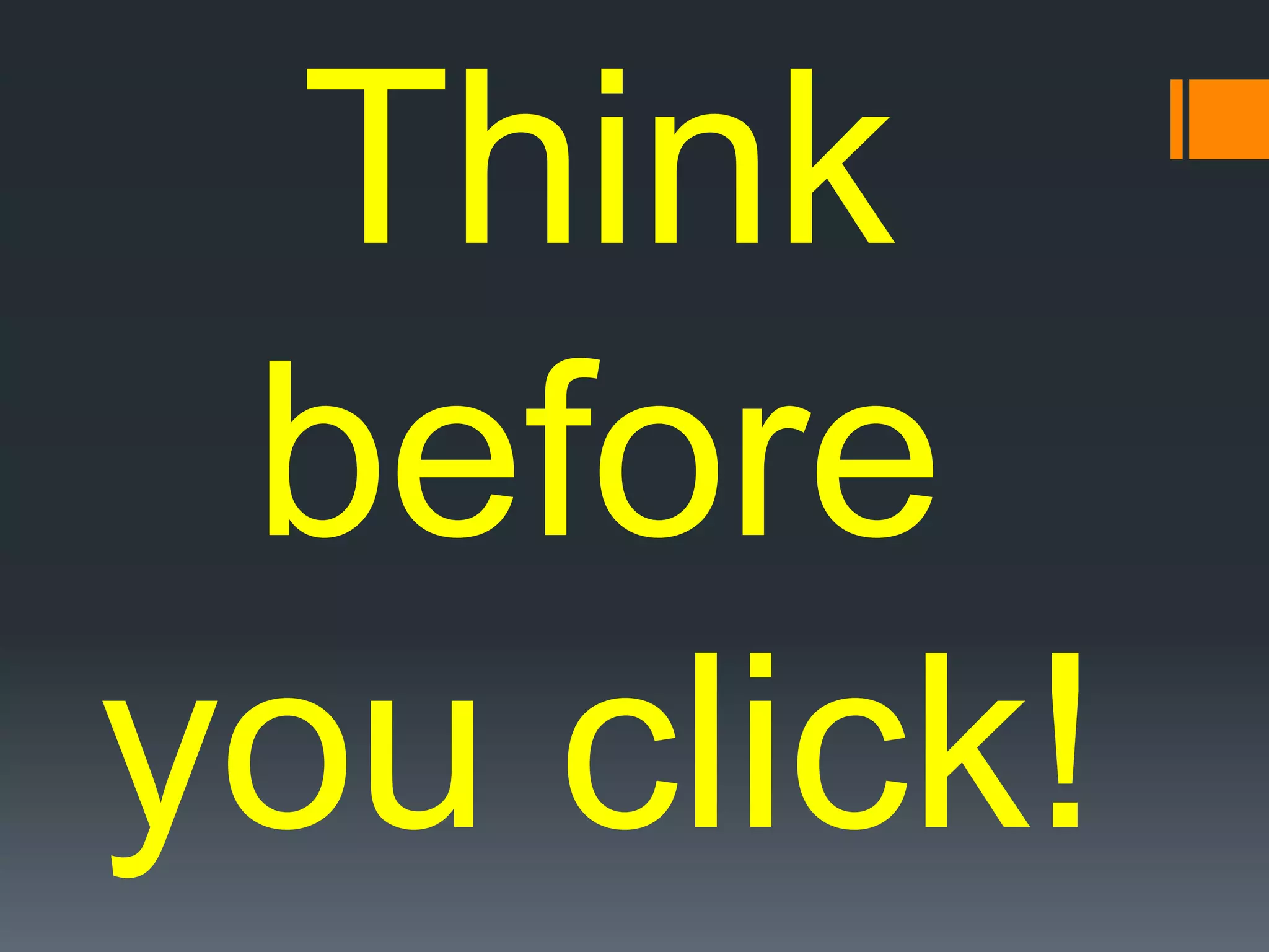 Think
before
you click!
 