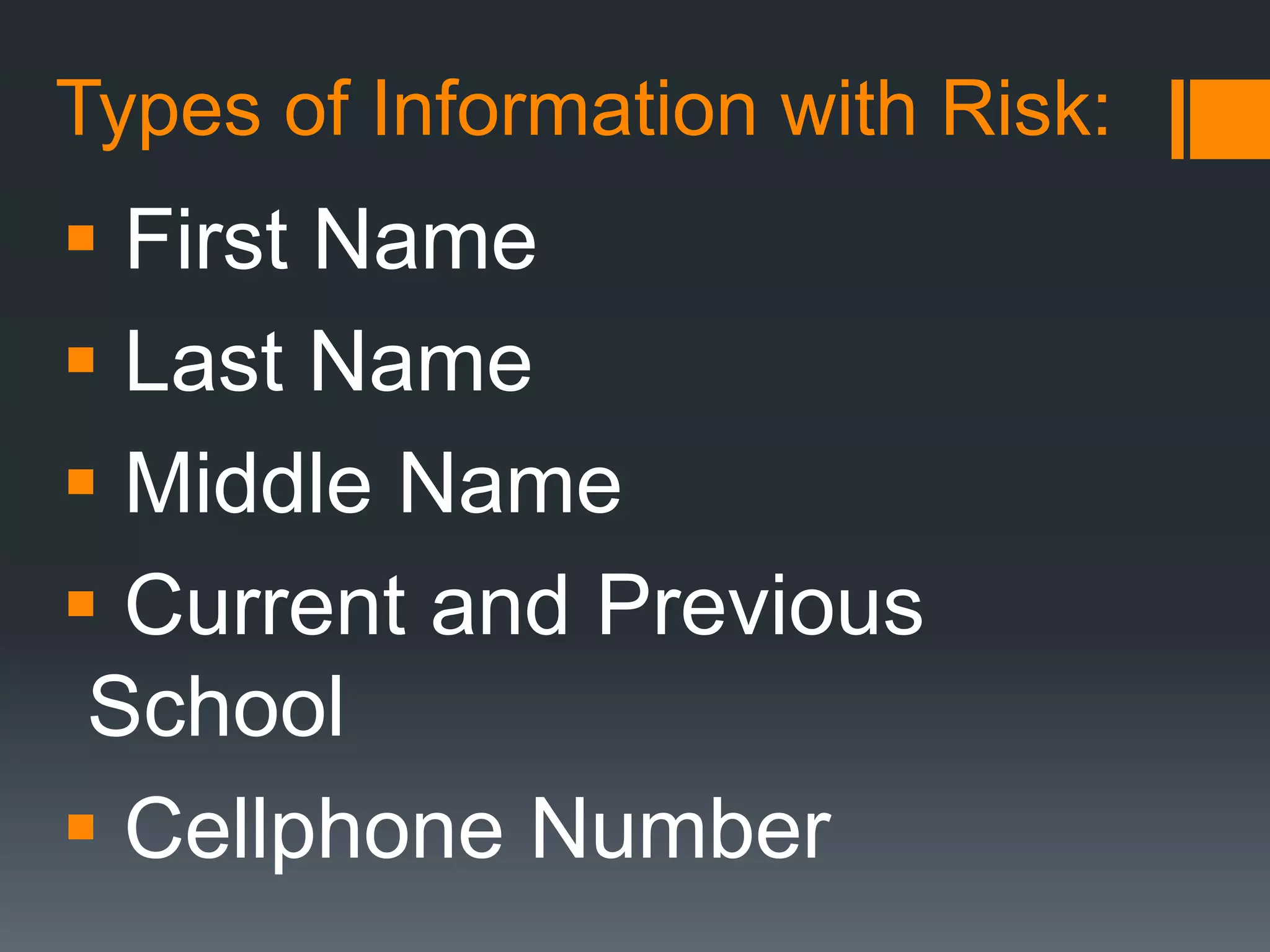 Types of Information with Risk:
 First Name
 Last Name
 Middle Name
 Current and Previous
School
 Cellphone Number
 