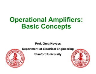 Operational Amplifiers:
   Basic Concepts

            Prof. Greg Kovacs
   Department of Electrical Engineering
           Stanford University
 