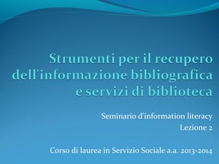 Seminario d'information literacy
Lezione 2
Corso di laurea in Servizio Sociale a.a. 2015-2016
Evelina Ceccato – Rita Mancini – Elisa Minardi
 