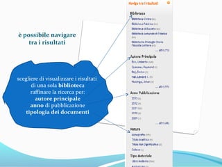 Come si accede
si accede all’OPAC del Sistema Bibliotecario
Parmense da qualsiasi computer collegato ad
Internet.
sono disponibili due interfacce dell’OPAC:
SebinaYou, l’opac 2.0
http://opac.unipr.it/SebinaOpac/Opac.do
Sebina Opac, l’opac tradizionale
http://opac.unipr.it/SebinaOpac/Opac
 