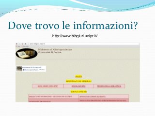 Dove trovo le informazioni?
http://www.bibgiuri.unipr.it/
 