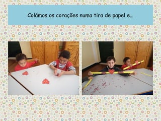 Colámos os corações numa tira de papel e…
 