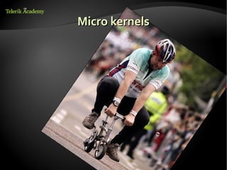 Micro kernels
 