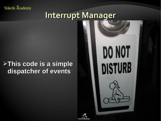 Interrupt Manager




➢This code is a simple
 dispatcher of events
 