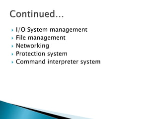  I/O System management
 File management
 Networking
 Protection system
 Command interpreter system
 