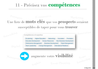 11 - Précisez vos   compétences

Une liste de mots clés que vos prospects seraient
       susceptibles de taper pour vous trouver




              augmente votre visibilité


                                              © Ifesp 2012   18/26
 