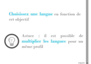 Choisissez une langue en fonction de
cet objectif


       Astuce   :   il   est
                          possible de
       multiplier les langues pour un
       même profil


                                  © Ifesp 2012   8/26
 