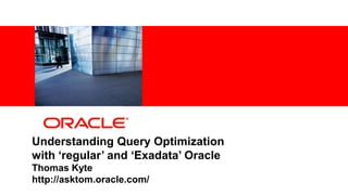 Copyright © 2012, Oracle and/or its affiliates. All rights
reserved.
Understanding Query Optimization
with ‘regular’ and ‘Exadata’ Oracle
Thomas Kyte
http://asktom.oracle.com/
 