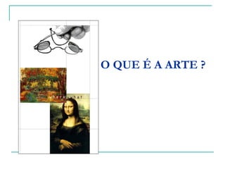 O QUE É A ARTE ? 