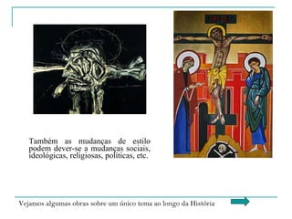 Também as mudanças de estilo podem dever-se a mudanças sociais, ideológicas, religiosas, políticas, etc.   Vejamos algumas obras sobre um único tema ao longo da História 