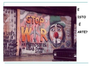 E  ISTO É  ARTE? 