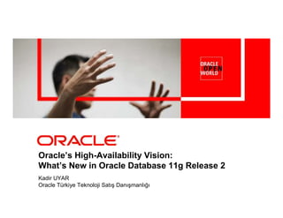 Oracle’s High-Availability Vision:
What’s New in Oracle Database 11g Release 2
Kadir UYAR
Oracle Türkiye Teknoloji Satış Danışmanlığı
 