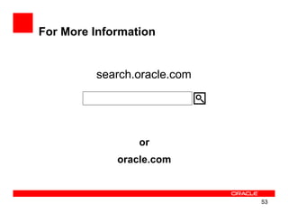 For More Information


         search.oracle.com




                 or
             oracle.com



                             53
 