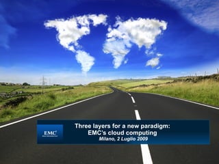 Three layers for a new paradigm:  EMC’s cloud computing   Milano, 2 Luglio 2009 ,[object Object],[object Object],[object Object],[object Object],[object Object],[object Object]