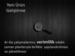 Yeni Ürün
 Geliştirme




Ar-Ge çalışmalarının, verimlilik odaklı
zaman planlarıyla birlikte yapılandırılması
ve yönetilmesi
 