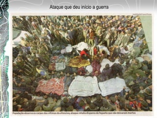 Ataque que deu início a guerra
 