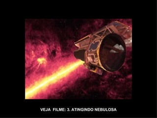 VEJA FILME: 3. ATINGINDO NEBULOSA
 