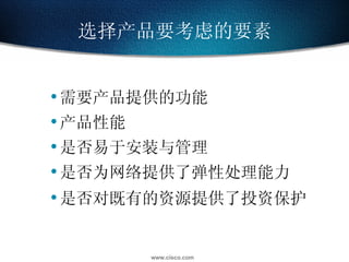 选择产品要考虑的要素 需要产品提供的功能 产品性能  是否易于安装与管理 是否为网络提供了弹性处理能力 是否对既有的资源提供了投资保护 