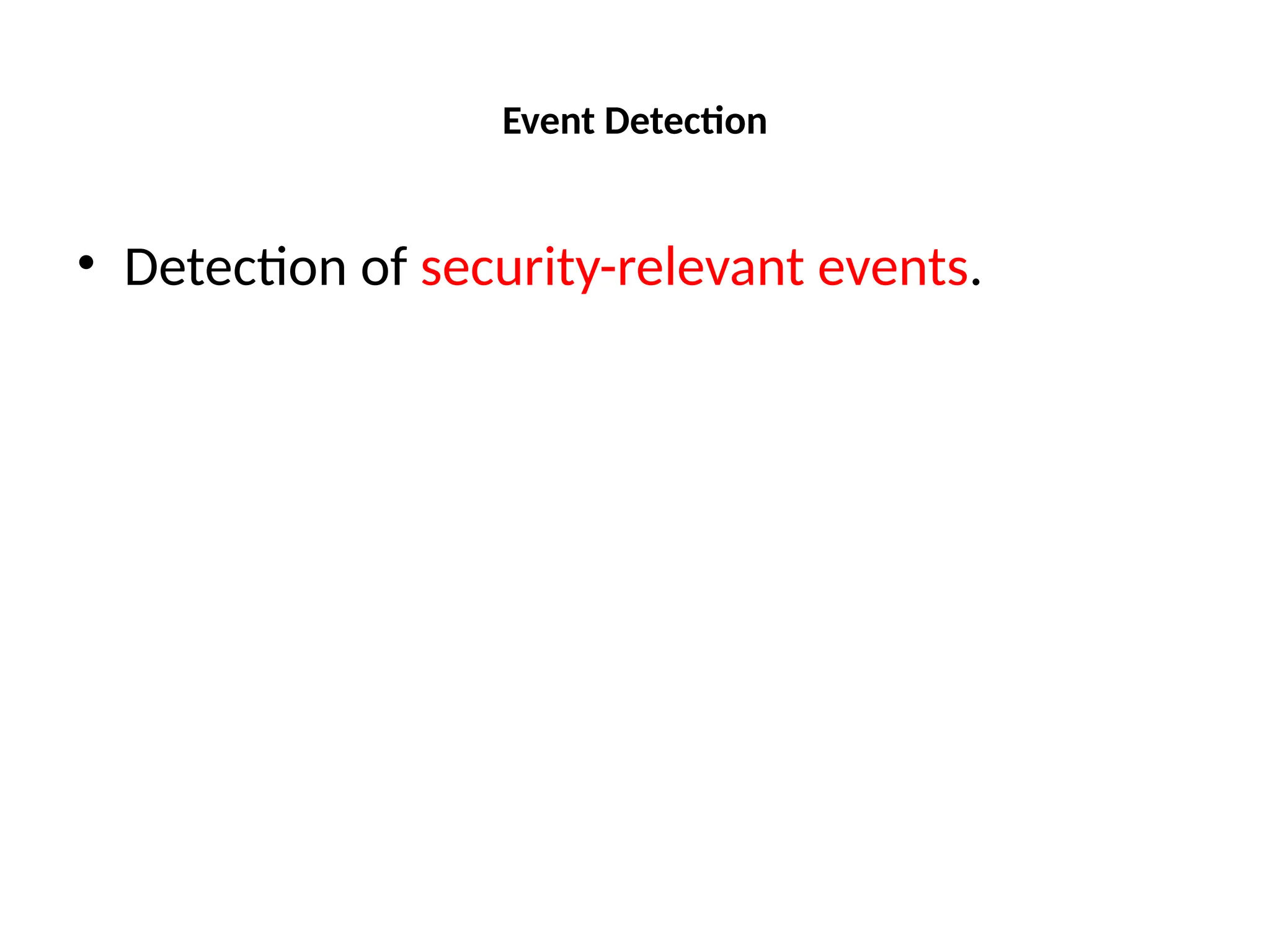 Event Detection
• Detection of security-relevant events.
 