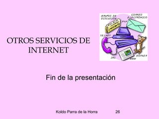 Koldo Parra de la Horra 26
OTROS SERVICIOS DE
INTERNET
Fin de la presentación
 