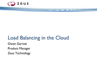 Load Balancing in the Cloud Owen Garrett Product Manager Zeus Technology 