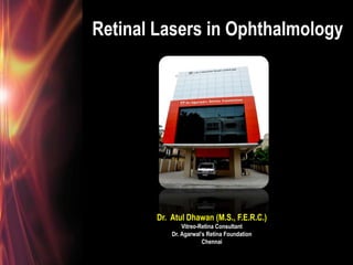 Retinal Lasers in Ophthalmology




       Dr. Atul Dhawan (M.S., F.E.R.C.)
               Vitreo-Retina Consultant
           Dr. Agarwal’s Retina Foundation
                       Chennai
 