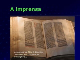 A imprensa




 Um exemplar da Bíblia de Gutenberg
  na Biblioteca do Congresso em 
 Washington D.C
 