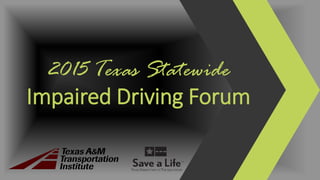 2015 Texas Statewide
Impaired Driving Forum
 